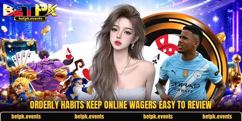 Orderly habits keep online wagers easy to review