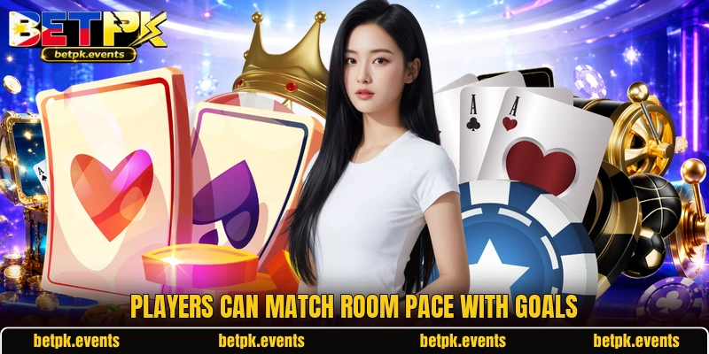 Players can match room pace with goals