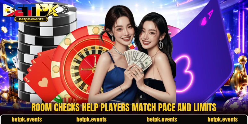 Room checks help players match pace and limits