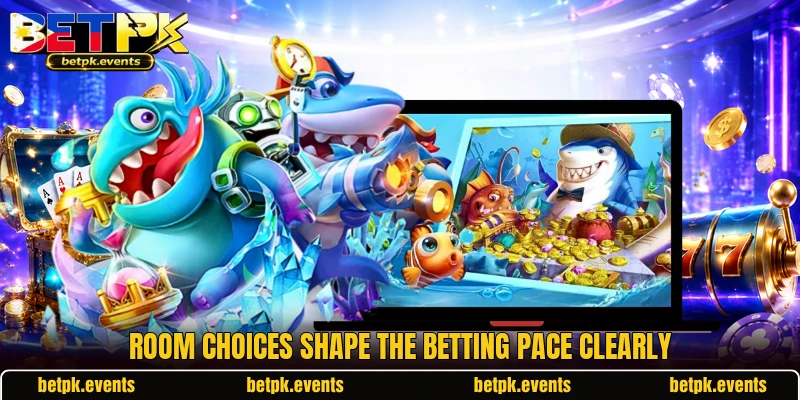 Room choices shape the betting pace clearly Room choices shape the betting pace clearly