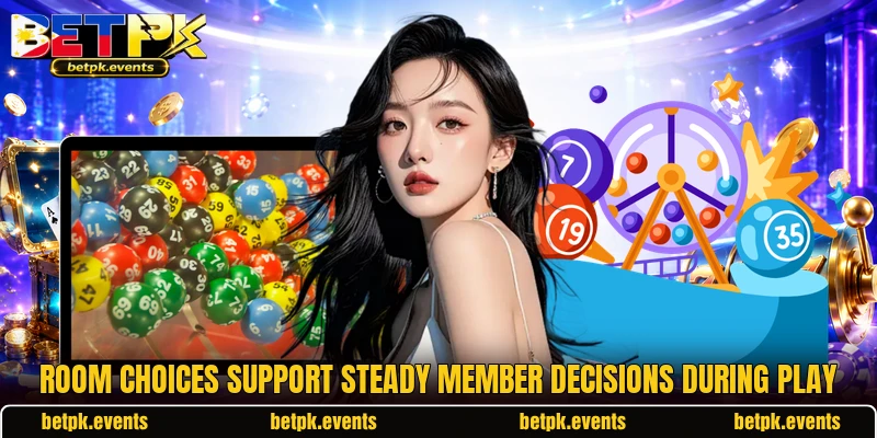Room choices support steady member decisions during play
