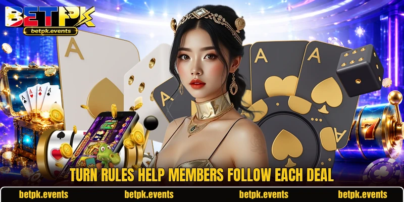 Turn rules help members follow each deal Turn rules help members follow each deal